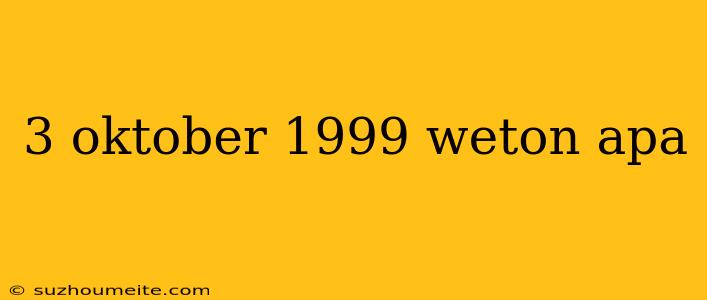 3 Oktober 1999 Weton Apa