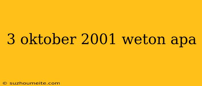 3 Oktober 2001 Weton Apa