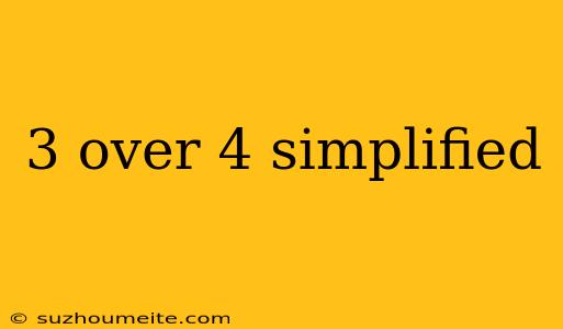 3 Over 4 Simplified