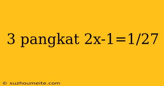 3 Pangkat 2x-1=1/27