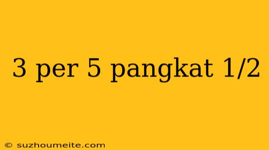 3 Per 5 Pangkat 1/2