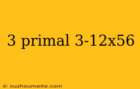 3 Primal 3-12x56