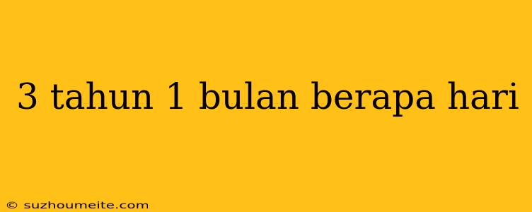 3 Tahun 1 Bulan Berapa Hari