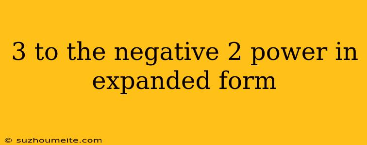 3 To The Negative 2 Power In Expanded Form