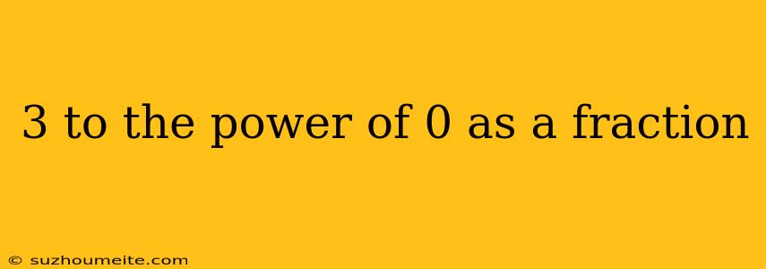 3 To The Power Of 0 As A Fraction