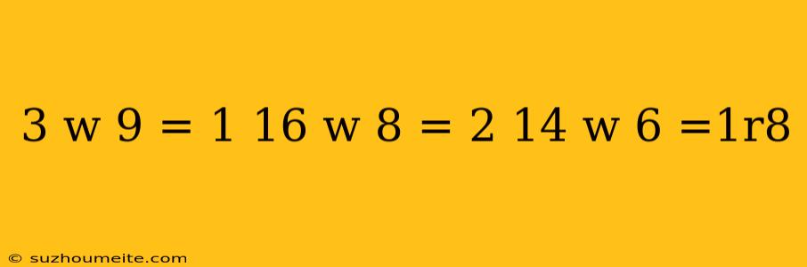 3 W 9 = 1 16 W 8 = 2 14 W 6 =1r8