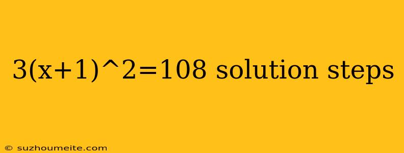 3(x+1)^2=108 Solution Steps