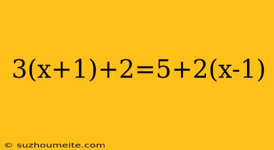 3(x+1)+2=5+2(x-1)