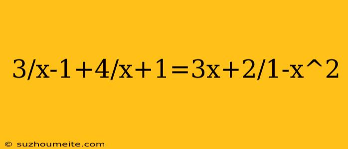 3/x-1+4/x+1=3x+2/1-x^2