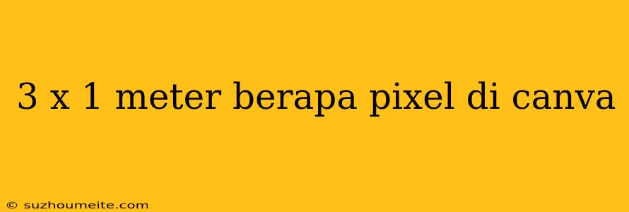 3 X 1 Meter Berapa Pixel Di Canva