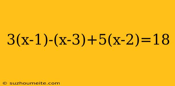 3(x-1)-(x-3)+5(x-2)=18