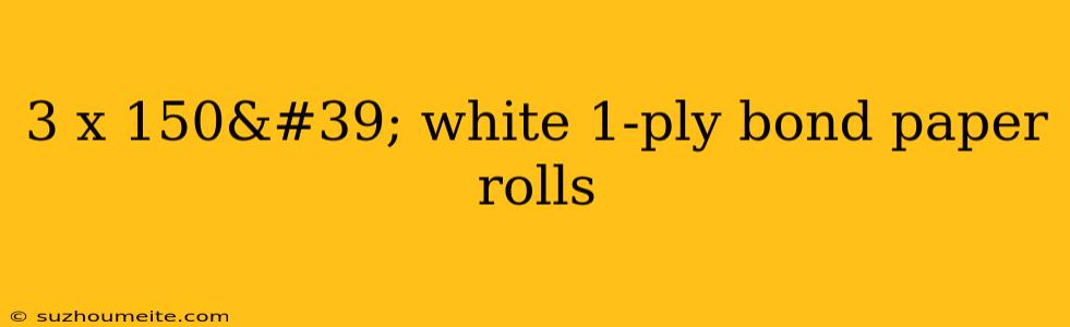 3 X 150' White 1-ply Bond Paper Rolls