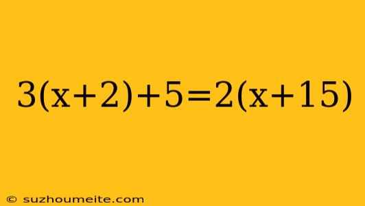 3(x+2)+5=2(x+15)