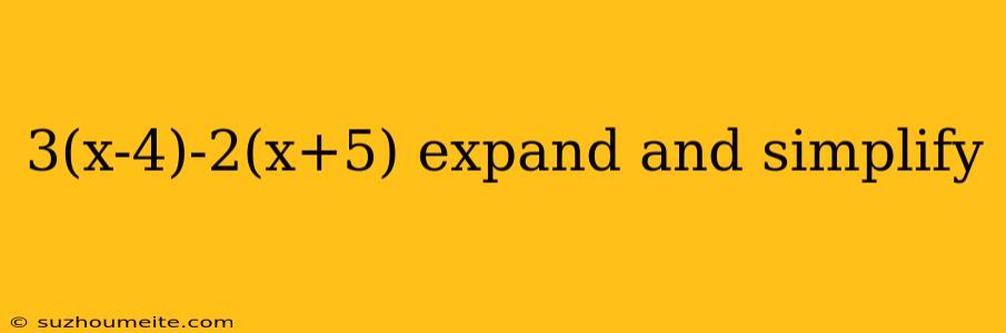 3(x-4)-2(x+5) Expand And Simplify