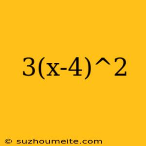 3(x-4)^2