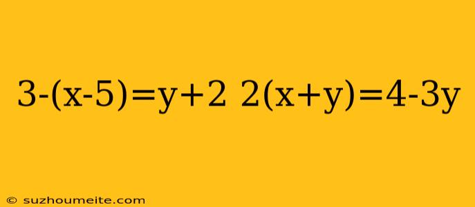 3-(x-5)=y+2 2(x+y)=4-3y