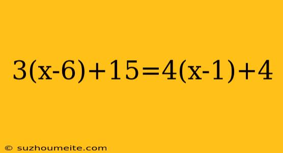 3(x-6)+15=4(x-1)+4