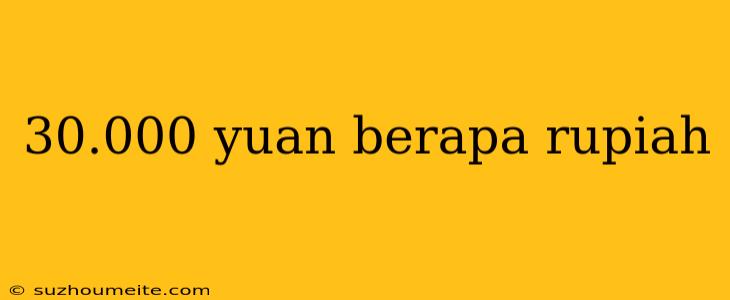 30.000 Yuan Berapa Rupiah