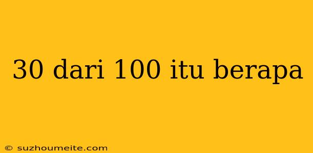 30 Dari 100 Itu Berapa