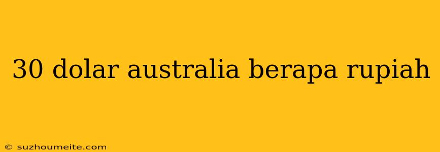 30 Dolar Australia Berapa Rupiah