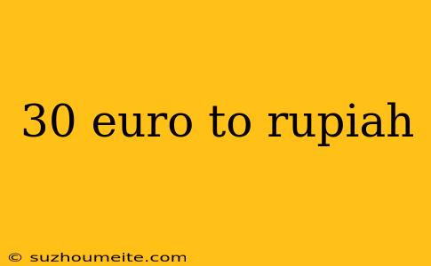 30 Euro To Rupiah