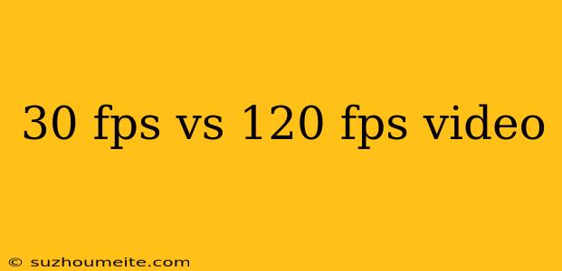 30 Fps Vs 120 Fps Video