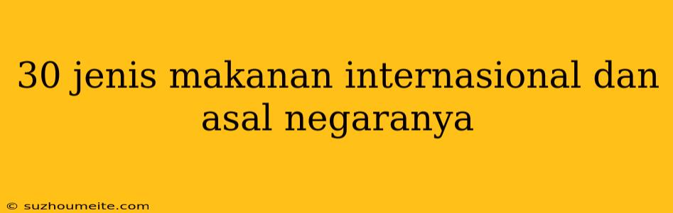 30 Jenis Makanan Internasional Dan Asal Negaranya