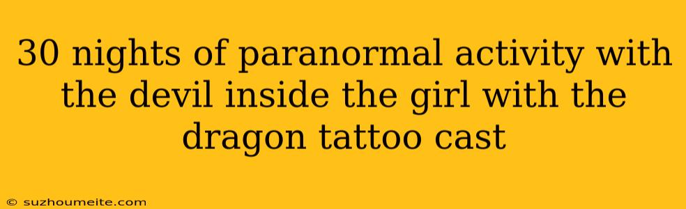 30 Nights Of Paranormal Activity With The Devil Inside The Girl With The Dragon Tattoo Cast