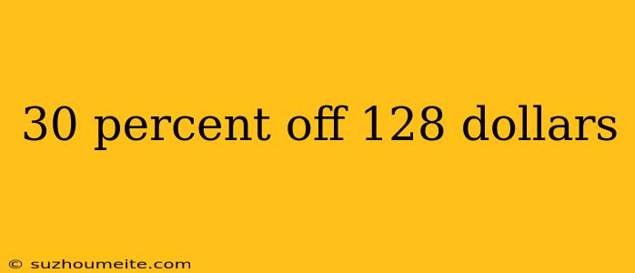 30 Percent Off 128 Dollars