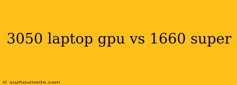 3050 Laptop Gpu Vs 1660 Super