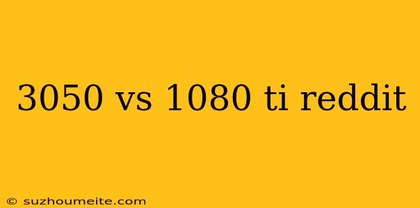 3050 Vs 1080 Ti Reddit