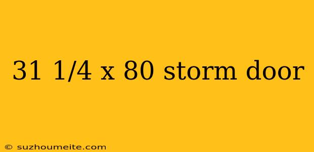 31 1/4 X 80 Storm Door