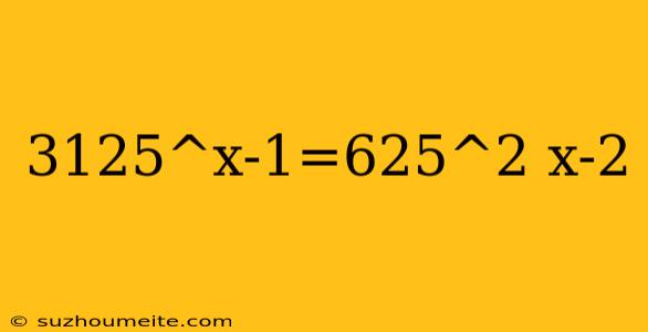 3125^x-1=625^2 X-2