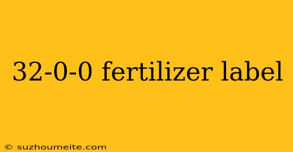 32-0-0 Fertilizer Label