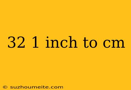 32 1 Inch To Cm