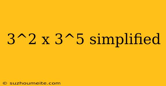 3^2 X 3^5 Simplified