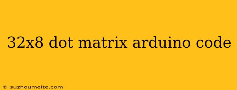 32x8 Dot Matrix Arduino Code