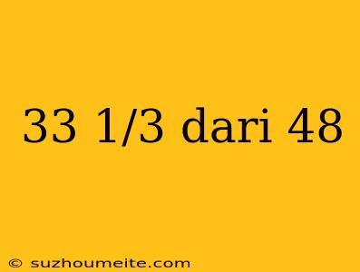 33 1/3 Dari 48