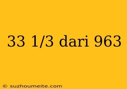 33 1/3 Dari 963