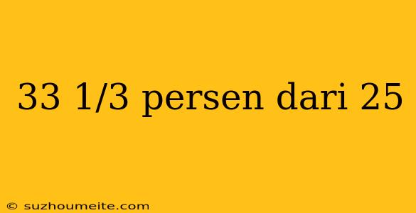 33 1/3 Persen Dari 25