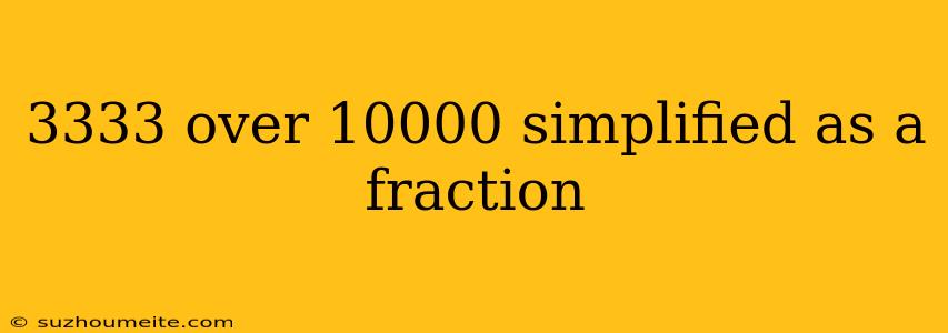 3333 Over 10000 Simplified As A Fraction