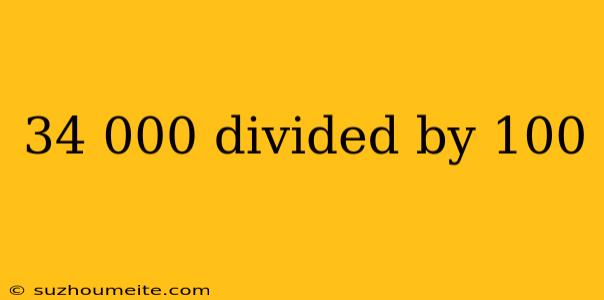 34 000 Divided By 100