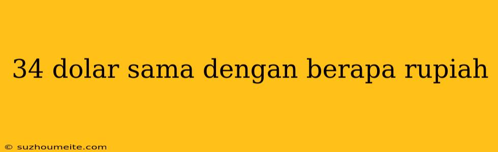 34 Dolar Sama Dengan Berapa Rupiah