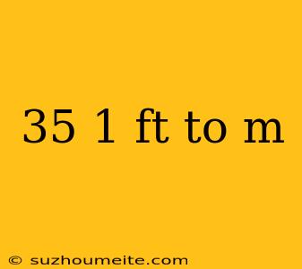 35 1 Ft To M