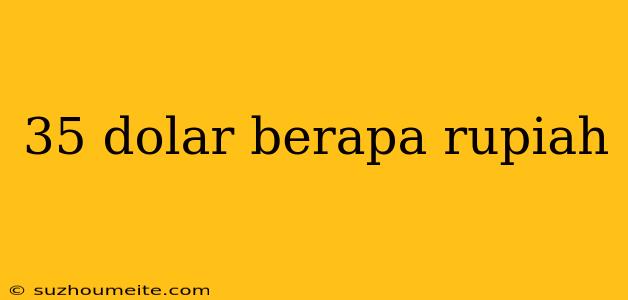 35 Dolar Berapa Rupiah