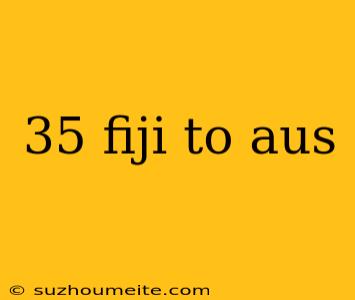 35 Fiji To Aus