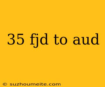 35 Fjd To Aud