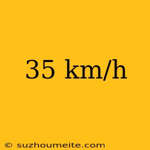 35 Km/h