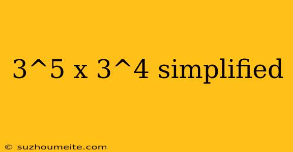 3^5 X 3^4 Simplified