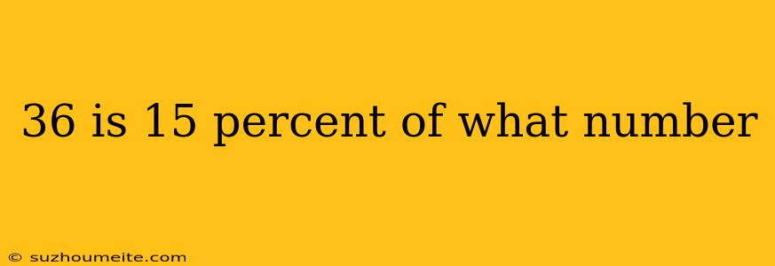 36 Is 15 Percent Of What Number